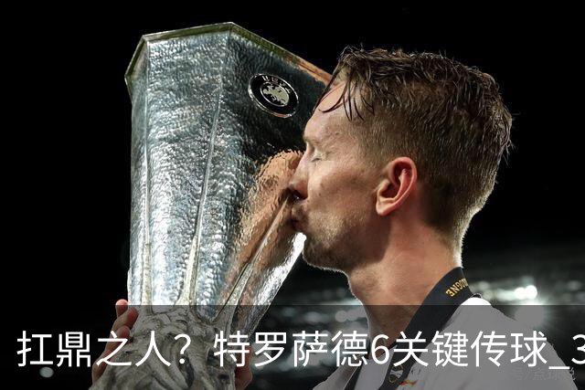 扛鼎之人？特罗萨德6关键传球 3次成功过人全场最高